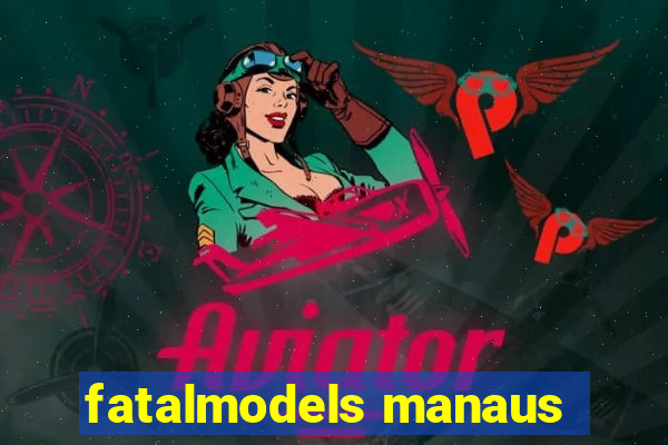 fatalmodels manaus